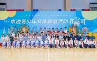 花式篮球、非遗表演……中法青少年文体联谊活动开幕